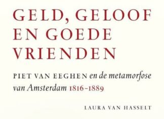 Geld, geloof en goede vrienden. Piet van Eeghen en de metamorfose van Amsterdam 1816-1889