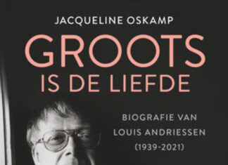 Groots is de liefde. Biografie van Louis Andriessen (1939-2021)