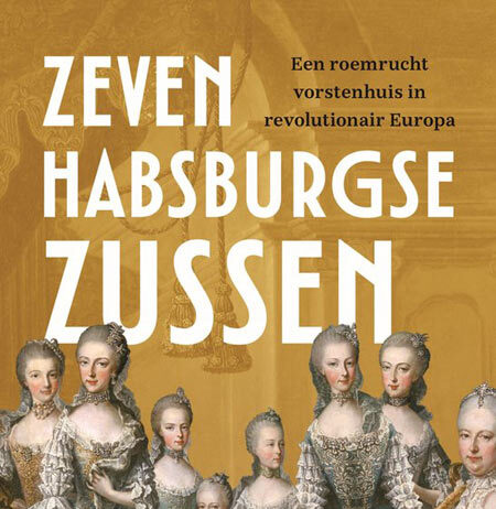 Zeven Habsburgse zussen. Een roemrucht vorstenhuis in revolutionair Europa